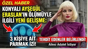 Konyalı Ayşegül Eraslan’ın ölümüyle ilgili yeni gelişme: 3 kişiye ait parmak izi ortay çıktı! Tehdit edenler belirlendi!