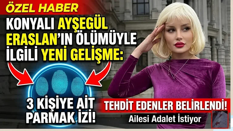 Konyalı Ayşegül Eraslan’ın ölümüyle ilgili yeni gelişme: 3 kişiye ait parmak izi ortay çıktı! Tehdit edenler belirlendi!